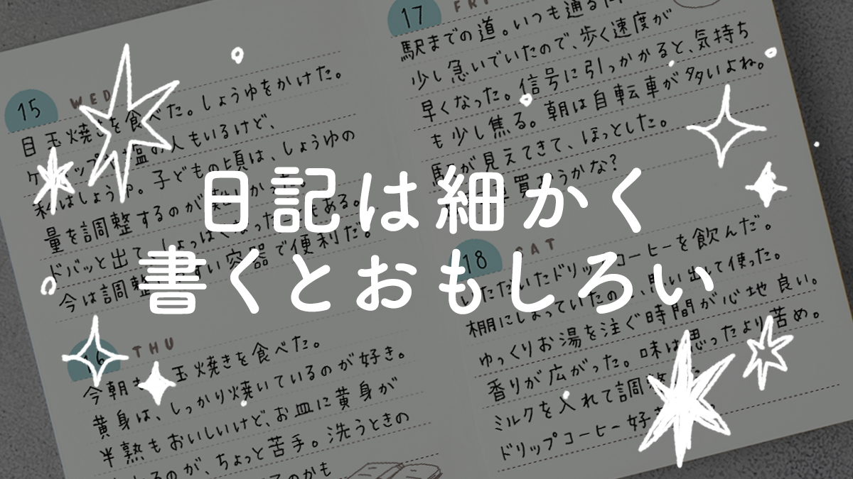日記は細かく書くとおもしろい