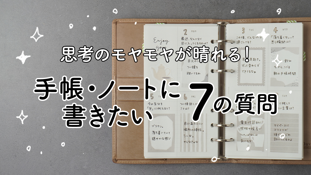 思考のモヤモヤが晴れる！手帳・ノートに書きたい7の質問